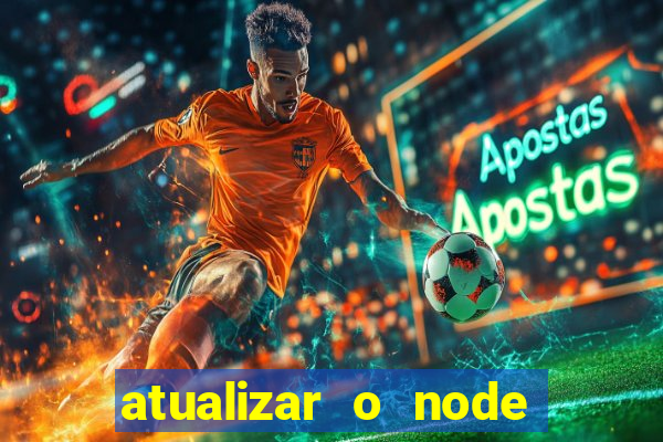 atualizar o node no windows